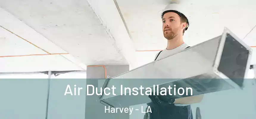 Air Duct Installation Harvey - LA