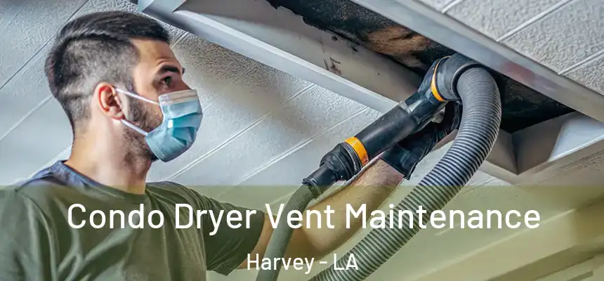 Condo Dryer Vent Maintenance Harvey - LA