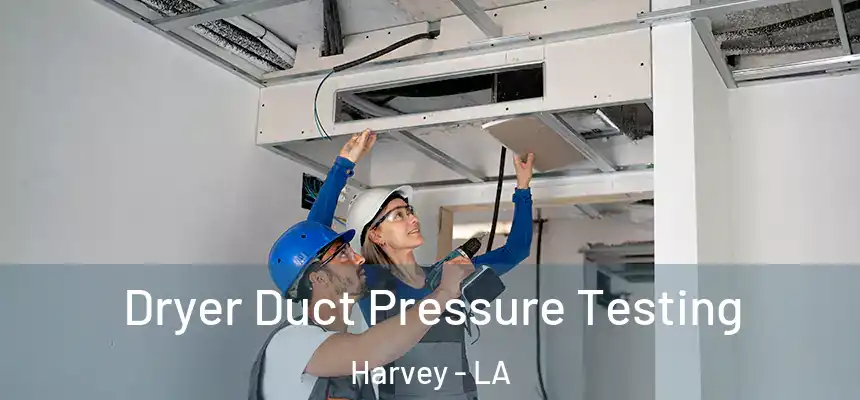 Dryer Duct Pressure Testing Harvey - LA