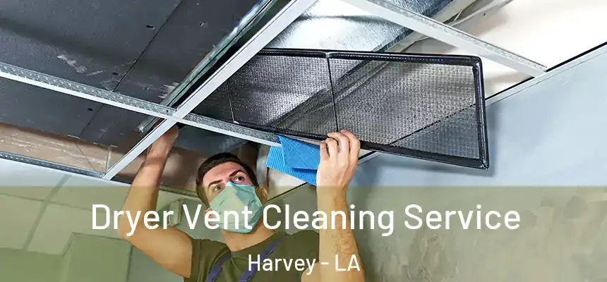 Dryer Vent Cleaning Service Harvey - LA