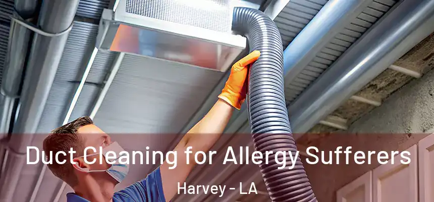 Duct Cleaning for Allergy Sufferers Harvey - LA