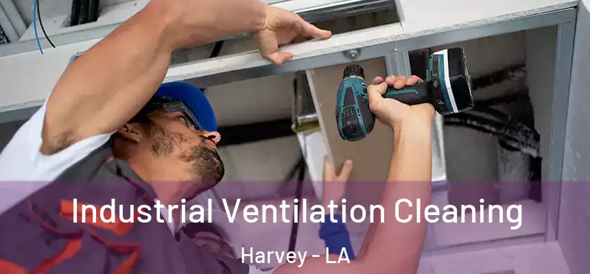 Industrial Ventilation Cleaning Harvey - LA