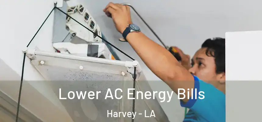 Lower AC Energy Bills Harvey - LA