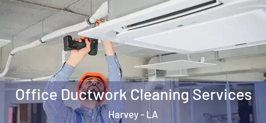 Office Ductwork Cleaning Services Harvey - LA