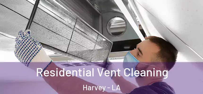 Residential Vent Cleaning Harvey - LA
