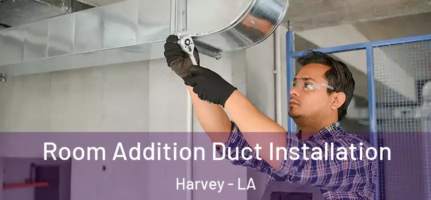  Room Addition Duct Installation Harvey - LA