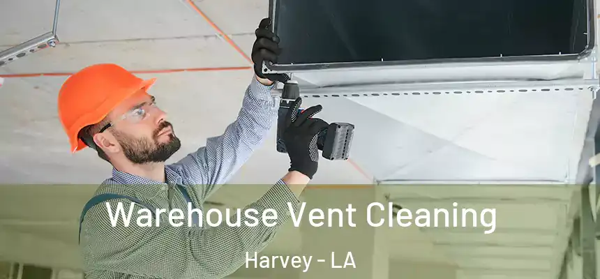  Warehouse Vent Cleaning Harvey - LA